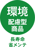 環境配慮型商品 長寿命省メンテ